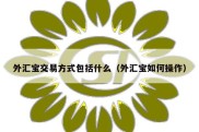 外汇宝交易方式包括什么（外汇宝如何操作）