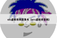 vic虚拟币风险多大（vrc虚拟币官网）