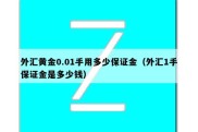 外汇黄金0.01手用多少保证金（外汇1手保证金是多少钱）