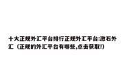 十大正规外汇平台排行正规外汇平台:激石外汇（正规的外汇平台有哪些,点击获取!）