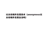 以太坊场外交易技术（anonymous以太坊场外交易合法吗）