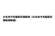 以太坊今天最新实情新闻（以太坊今天最新实情新闻联播）