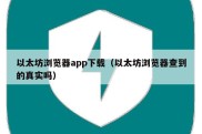 以太坊浏览器app下载（以太坊浏览器查到的真实吗）