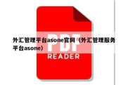 外汇管理平台asone官网（外汇管理服务平台asone）