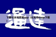 下载以太坊官网app（以太坊dapp下载）