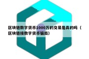 区块链数字货币1000万的交易是真的吗（区块链接数字货币骗局）