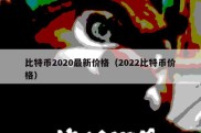 比特币2020最新价格（2022比特币价格）