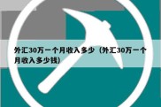 外汇30万一个月收入多少（外汇30万一个月收入多少钱）