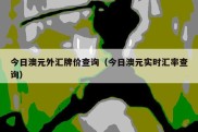 今日澳元外汇牌价查询（今日澳元实时汇率查询）