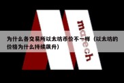 为什么各交易所以太坊币价不一样（以太坊的价格为什么持续飙升）