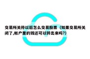 交易所关停以后怎么交易股票（如果交易所关闭了,帐户里的钱还可以转出来吗?）