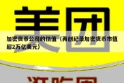 加密货币公司的估值（再创纪录加密货币市值超2万亿美元）