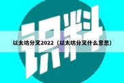 以太坊分叉2022（以太坊分叉什么意思）