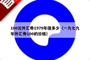 100元外汇券1979年值多少（一九七九年外汇券100的价格）