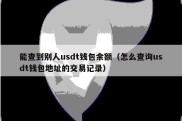 能查到别人usdt钱包余额（怎么查询usdt钱包地址的交易记录）