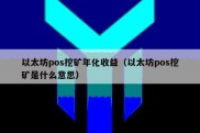 以太坊pos挖矿年化收益（以太坊pos挖矿是什么意思）