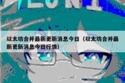 以太坊合并最新更新消息今日（以太坊合并最新更新消息今日行情）