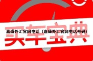 嘉盛外汇官网电话（嘉盛外汇官网电话号码）