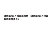 以太坊币7月份最新价格（以太坊币7月份最新价格是多少）