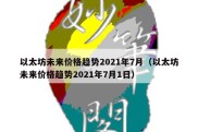 以太坊未来价格趋势2021年7月（以太坊未来价格趋势2021年7月1日）