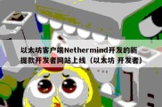 以太坊客户端Nethermind开发的新提款开发者网站上线（以太坊 开发者）