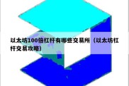 以太坊100倍杠杆有哪些交易所（以太坊杠杆交易攻略）