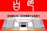 区块链bdhc（区块链是什么意思?）