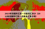 2023年往国外汇款一次最多汇多少（2023年往国外汇款一次最多汇多少钱）