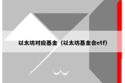 以太坊对应基金（以太坊基金会etf）