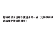 比特币以太坊哪个更适合囤一点（比特币和以太坊哪个更值得拥有）