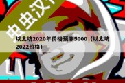 以太坊2020年价格预测5000（以太坊2022价格）