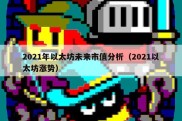 2021年以太坊未来市值分析（2021以太坊涨势）