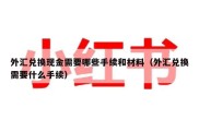 外汇兑换现金需要哪些手续和材料（外汇兑换需要什么手续）