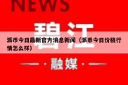 派币今日最新官方消息新闻（派币今日价格行情怎么样）