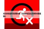 以太坊合约交易k线（以太坊怎么分析k线走势）