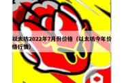 以太坊2022年7月份价格（以太坊今年价格行情）